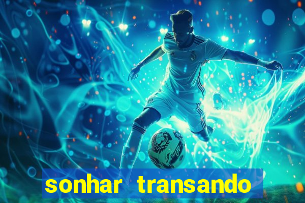 sonhar transando jogo do bicho